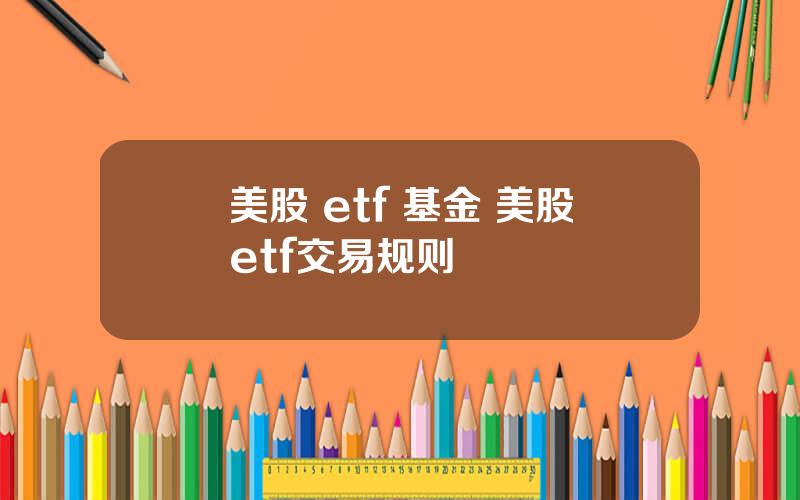 美股 etf 基金 美股etf交易规则